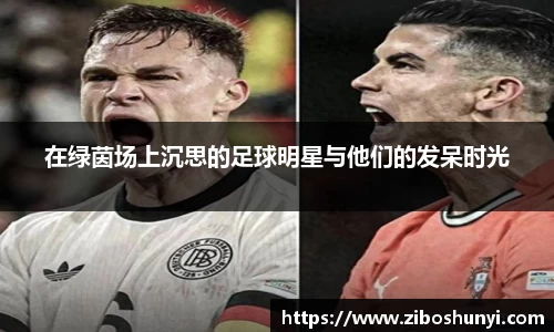 在绿茵场上沉思的足球明星与他们的发呆时光