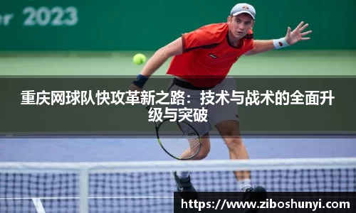 重庆网球队快攻革新之路：技术与战术的全面升级与突破