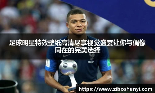 足球明星特效壁纸高清尽享视觉盛宴让你与偶像同在的完美选择